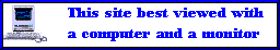 This site best viewed with a computer and a monitor!